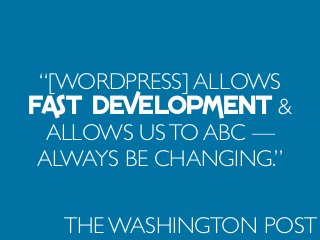 “[WORDPRESS] ALLOWS
FAST DEVELOPMENT &
ALLOWS USTO ABC —
ALWAYS BE CHANGING.”
THE WASHINGTON POST
 