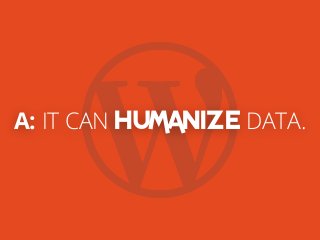 A: IT CAN HUMANIZE DATA.
 