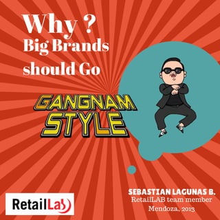 Big Brands
should Go
Why ?
RetailLAB team member
Mendoza, 2013
SEBASTIAN LAGUNAS B.
 