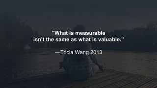 www.azimuthlabs.io
Copyright © 2018
"What is measurable
isn’t the same as what is valuable.”
—Tricia Wang 2013
 