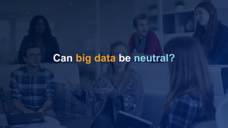 www.azimuthlabs.io
Copyright © 2018
Can big data be neutral?
 