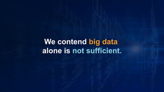 www.azimuthlabs.io
Copyright © 2018
We contend big data
alone is not sufficient.
 