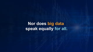 www.azimuthlabs.io
Copyright © 2018
Nor does big data
speak equally for all.
 