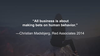 www.azimuthlabs.io
Copyright © 2018
“All business is about
making bets on human behavior.”
—Christian Madsbjerg, Red Associates 2014
 