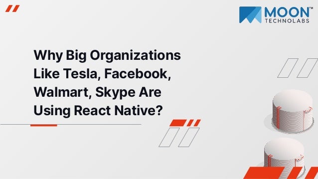 Why Big Organizations
Like Tesla, Facebook,
Walmart, Skype Are
Using React Native?
 