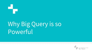 Why Big Query is so
Powerful
 