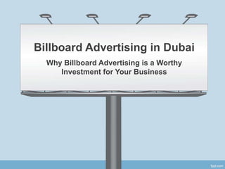 Billboard Advertising in Dubai
Why Billboard Advertising is a Worthy
Investment for Your Business
 
