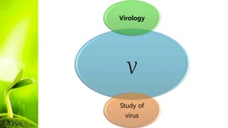 V
Virology
Study of
virus
 