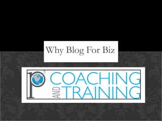 Why Blog For Biz

 
