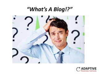“What’s A Blog!?”
 