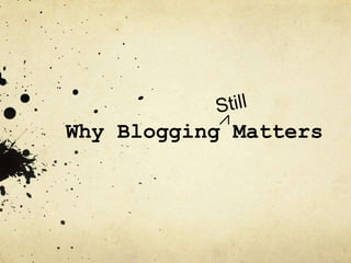 Why Blogging Matters
 