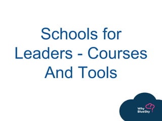 Schools for
Leaders - Courses
And Tools
 