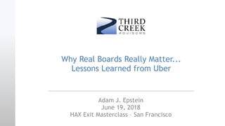 Why Real Boards Really Matter... 
Lessons Learned from Uber
Adam J. Epstein
June 19, 2018
HAX Exit Masterclass – San Francisco
 