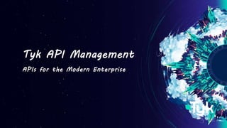 June 2015 Tyk
Tyk API Management
APIs for the Modern Enterprise
 