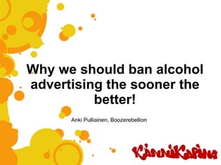 Why we should ban alcohol advertising the sooner the better! Anki Pulliainen, Boozerebellion 