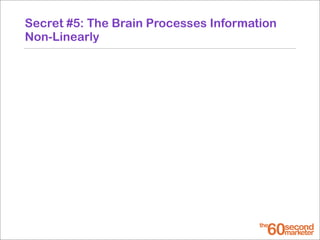 Secret #5: The Brain Processes Information
Non-Linearly
 