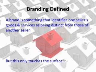 A brand is something that identifies one seller’s
goods & services as being distinct from those of
another seller.
But this only touches the surface…
 