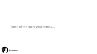 Get	
  Ins(gated…	
  
Some	
  of	
  the	
  successful	
  brands…	
  
 