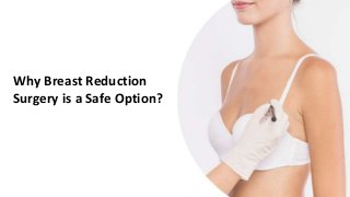 Why Breast Reduction
Surgery is a Safe Option?
 