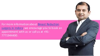 For more information about Breast Reduction
surgery in Indore, we encourage you to book an
appointment with us or call us at +91-
7771944400.
 