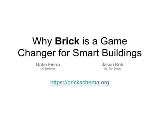 Why Brick is a Game
Changer for Smart Buildings
Gabe Fierro
UC Berkeley
Jason Koh
UC San Diego
https://brickschema.org
 