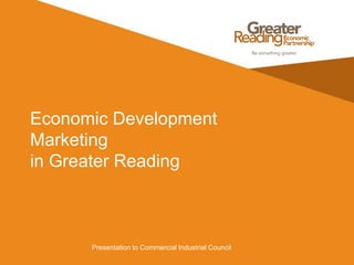 Economic Development
Marketing
in Greater Reading

Presentation to Commercial Industrial Council

 