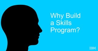 Why Build
a Skills
Program?
 