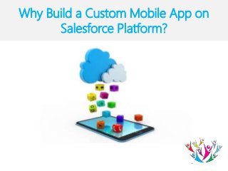 Why Build a Custom Mobile App on
Salesforce Platform?
 
