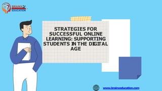 STRATEGIES FOR
SUCCESSFUL ONLINE
LEARNING: SUPPORTING
STUDENTS I
N THE DI
GI
TAL
AGE
www.brainxeducation.com
 