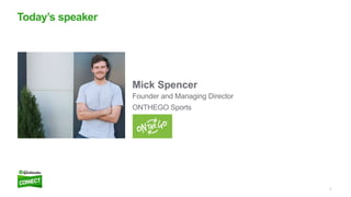 2
Mick Spencer
Founder and Managing Director
ONTHEGO Sports
Today’s speaker
 