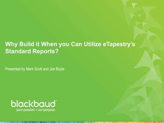 Why Build it When you Can Utilize eTapestry’s
Standard Reports?
Presented by Mark Scott and Joe Boyle

 