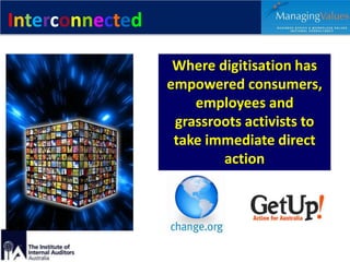 Interconnected
Where digitisation has
empowered consumers,
employees and
grassroots activists to
take immediate direct
act...