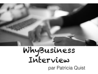 WhyBusiness
Interview
par Patricia Quist
 
