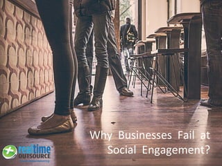 Why Businesses Fail at
Social Engagement?
 
