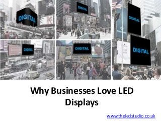 Why Businesses Love LED
Displays
www.theledstudio.co.uk
 