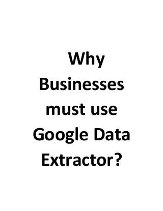 Why
Businesses
must use
Google Data
Extractor?
 