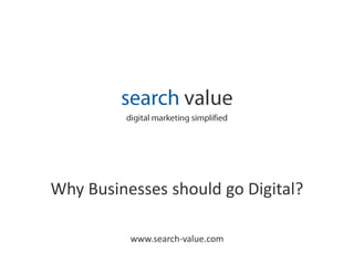 searchvalue digital marketing simplified  Why Businesses should go Digital?  www.search-value.com 
