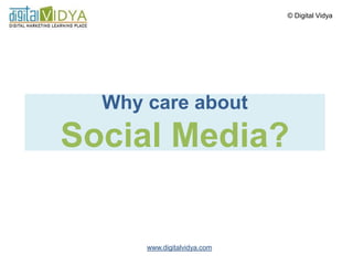 © Digital Vidya




  Why care about
Social Media?

      www.digitalvidya.com
 