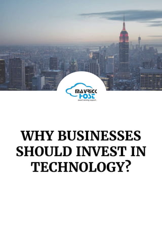 WHY BUSINESSES
SHOULD INVEST IN
TECHNOLOGY?
 
