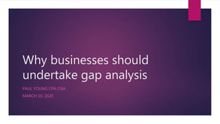 Why businesses should
undertake gap analysis
PAUL YOUNG CPA CGA
MARCH 10, 2020
 