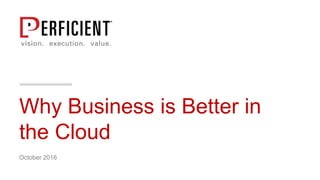 Why Business is Better in
the Cloud
October 2016
 