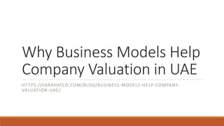 Why Business Models Help
Company Valuation in UAE
HTTPS://FARAHATCO.COM/BLOG/BUSINESS-MODELS-HELP-COMPANY-
VALUATION-UAE/
 