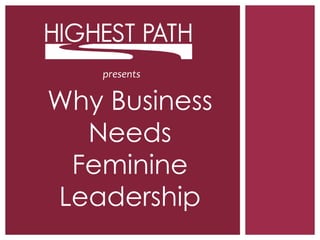 Why Business
Needs
Feminine
Leadership
presents
 
