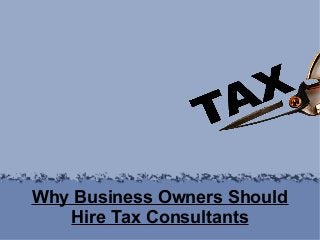 Why Business Owners Should
Hire Tax Consultants

 
