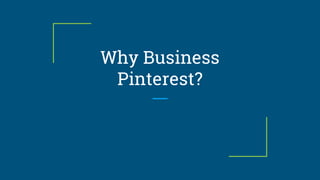 Why Business
Pinterest?
 