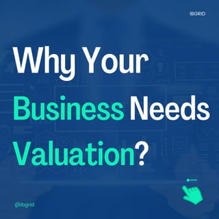 WhyYour
BusinessNeeds
Valuation?
@ibgrid
IBGRID
 