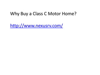 Why Buy a Class C Motor Home?

http://www.nexusrv.com/
 