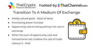 Transition To A Medium Of Exchange
● Widely valued good - Store of Value
● Purchasing power increase
● Opportunity cost to...