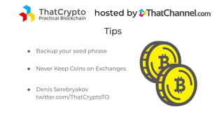 Tips
● Backup your seed phrase
● Never Keep Coins on Exchanges
● Denis Serebryakov
twitter.com/ThatCryptoTO
 