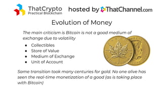 Evolution of Money
● Collectibles
● Store of Value
● Medium of Exchange
● Unit of Account
The main criticism is Bitcoin is...